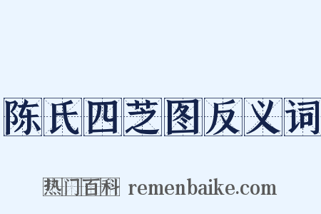 陈氏四芝图反义词是什么意思的图片